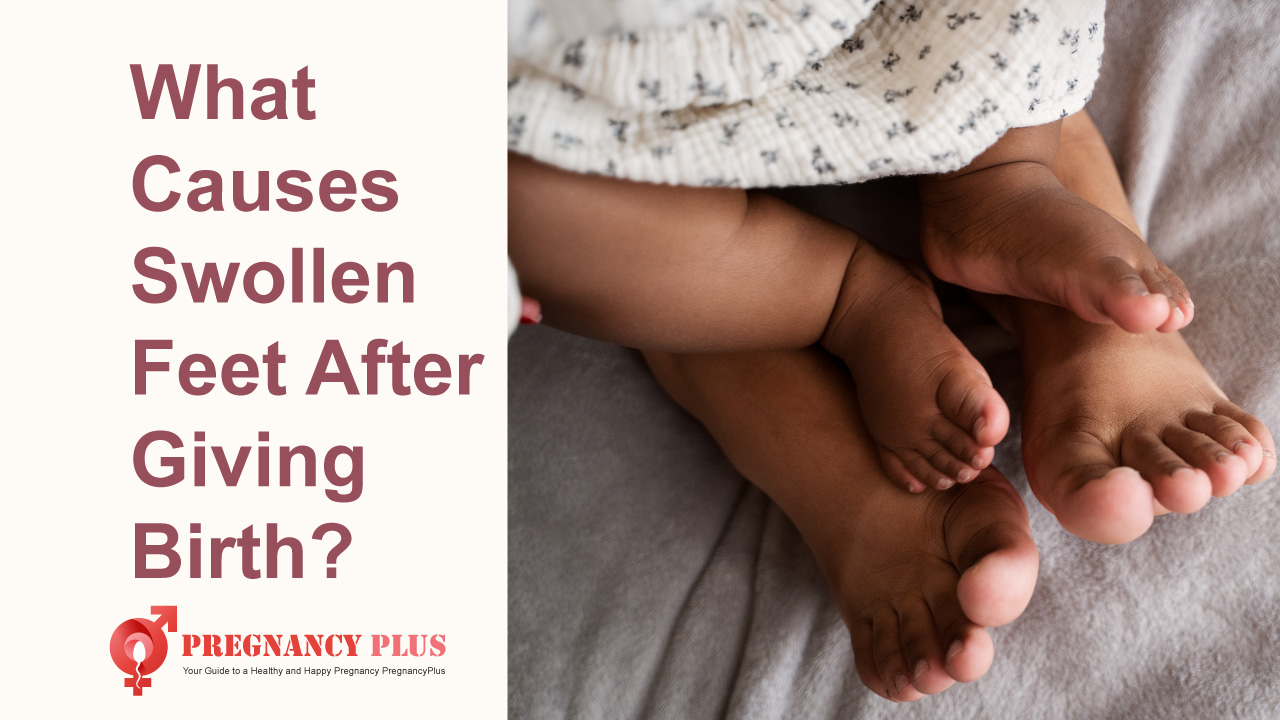 What Causes Swollen Feet After Giving Birth?